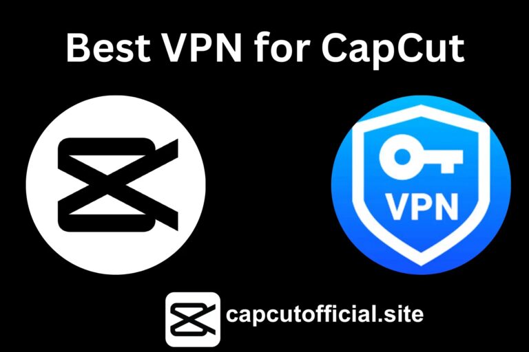 Best VPN for CapCut to Unblock in 2025: A Comprehensive Guide